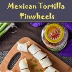 Mexican Tortilla Pinwheels