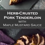 Herb Crusted Pork Tenderloin with Maple Mustard Sauce recipe - Simple and Elegant